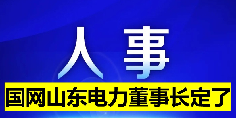 國(guó)網(wǎng)山東電力董事長(zhǎng)定了！