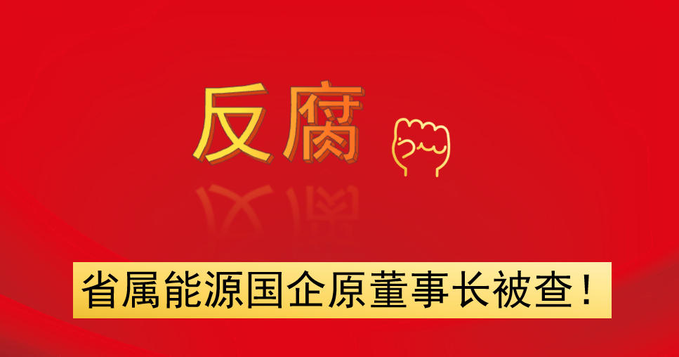 省屬能源國企原董事長被查！